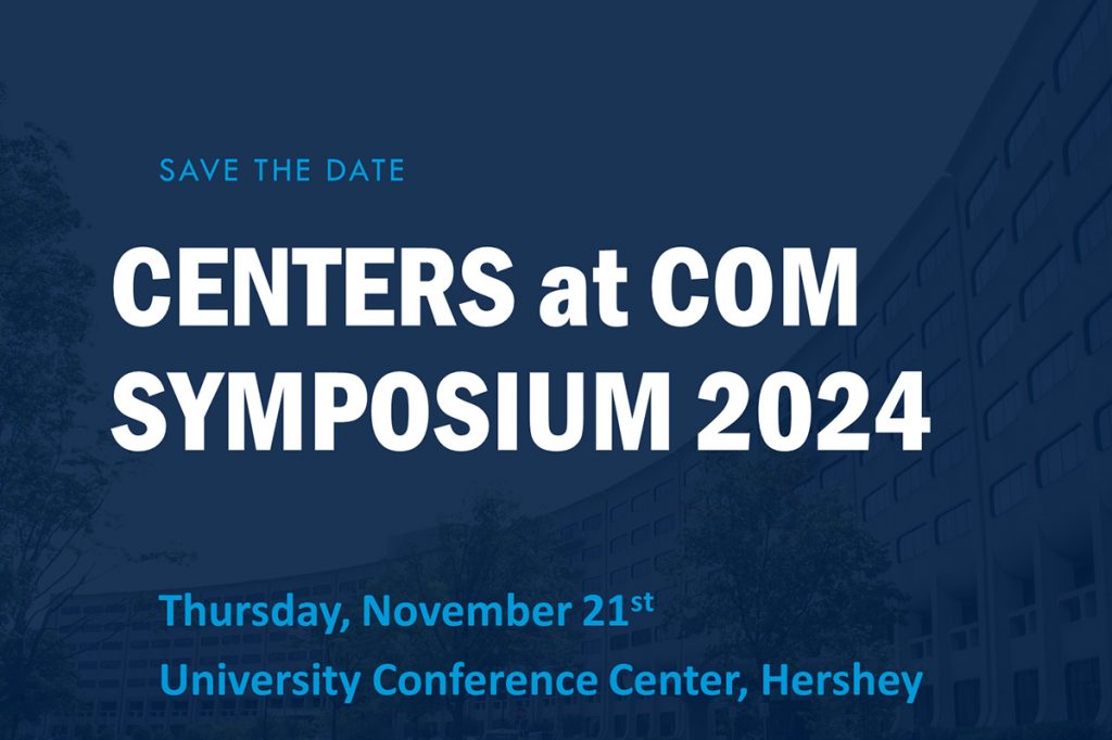 Blue background with crescent building image and text including Save the Date, Centers at COM Symposium 2024, Thursday, Nov. 21 at University Conference Center, Hershey